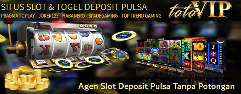 Agen Slot Deposit Pulsa Tanpa Potongan, agen slot deposit pulsa 10rb, agen slot deposit pulsa tri